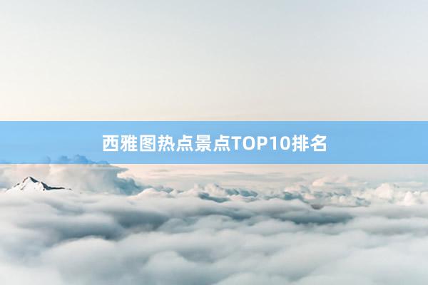 西雅图热点景点TOP10排名